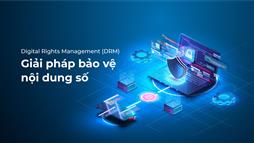 Digital Rights Management (DRM) - Giải pháp bảo vệ nội dung số