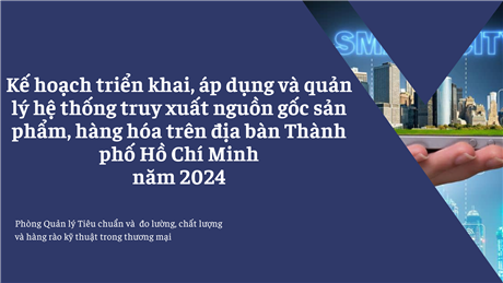 Kế hoạch triển khai, áp dụng và quản lý hệ thống truy xuất nguồn gốc sản phẩm, hàng hóa trên địa bàn Thành phố Hồ Chí Minh năm 2024